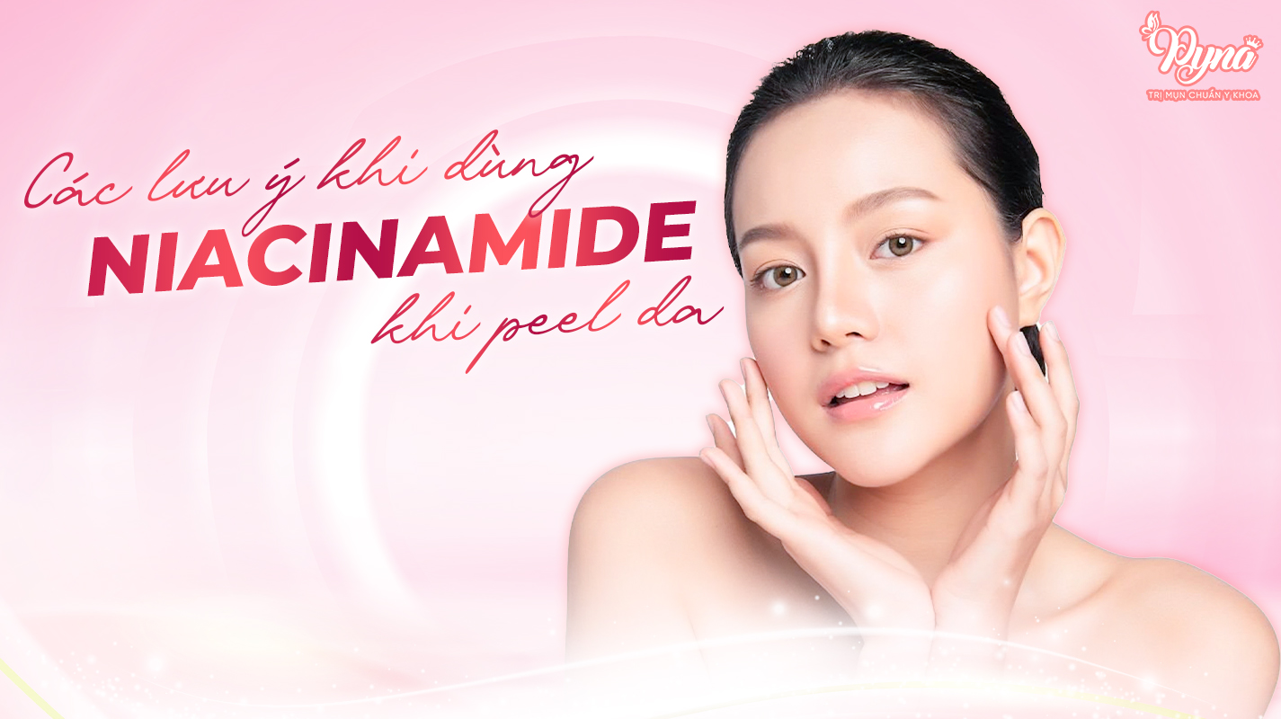 Các lưu ý khi dùng Niacinamide khi peel da