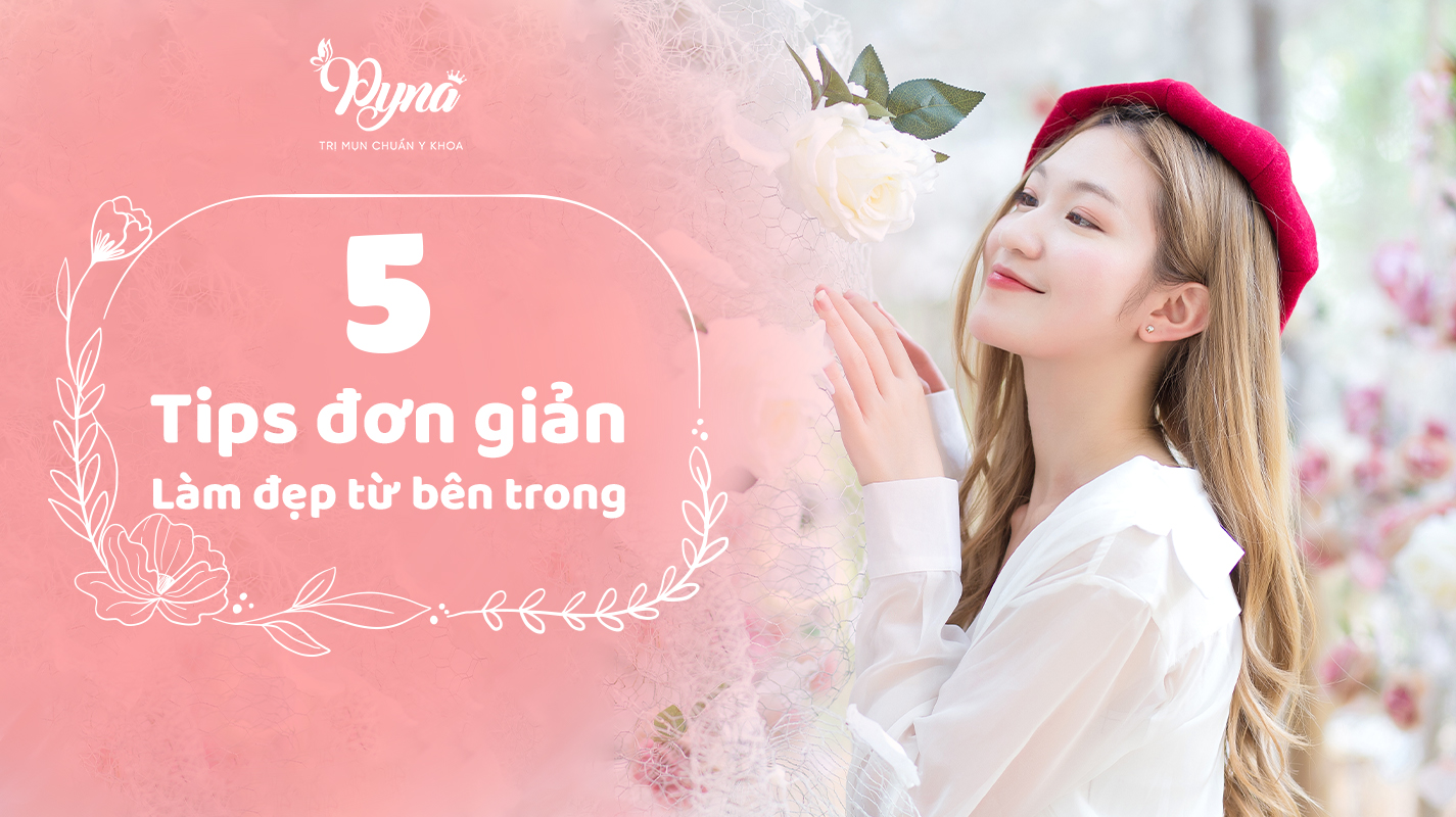 Bật mí 5 tips đơn giản giúp bạn làm đẹp từ bên trong